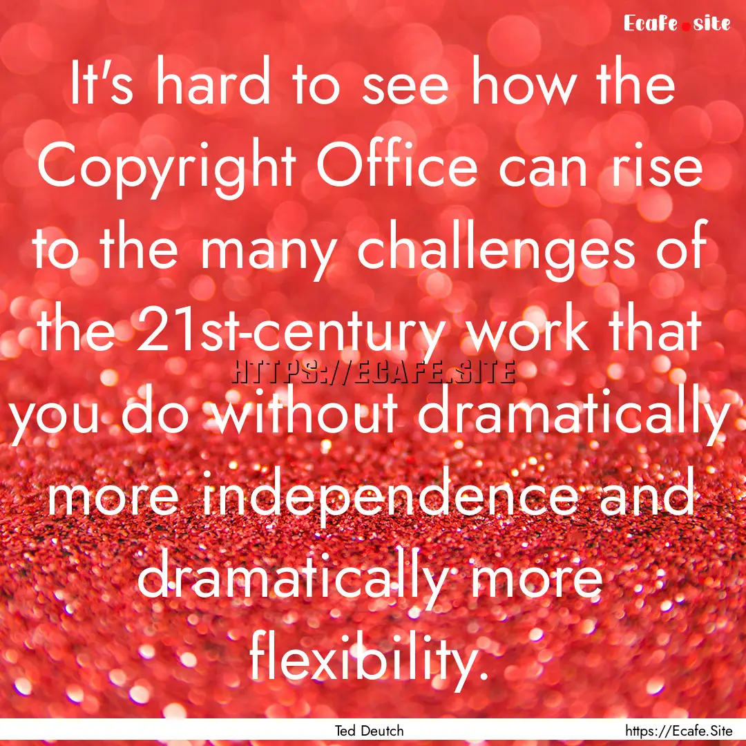 It's hard to see how the Copyright Office.... : Quote by Ted Deutch