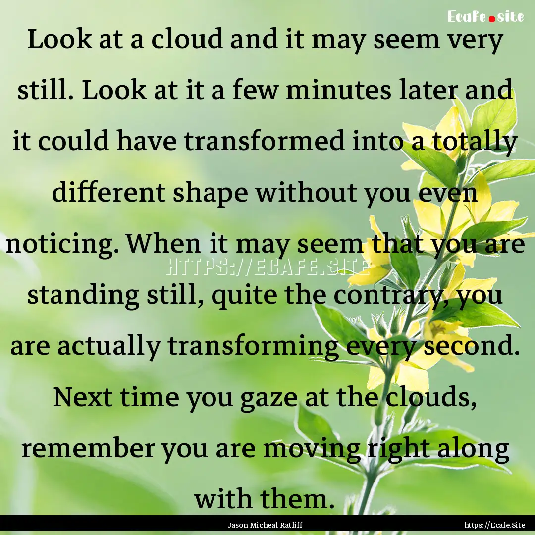 Look at a cloud and it may seem very still..... : Quote by Jason Micheal Ratliff