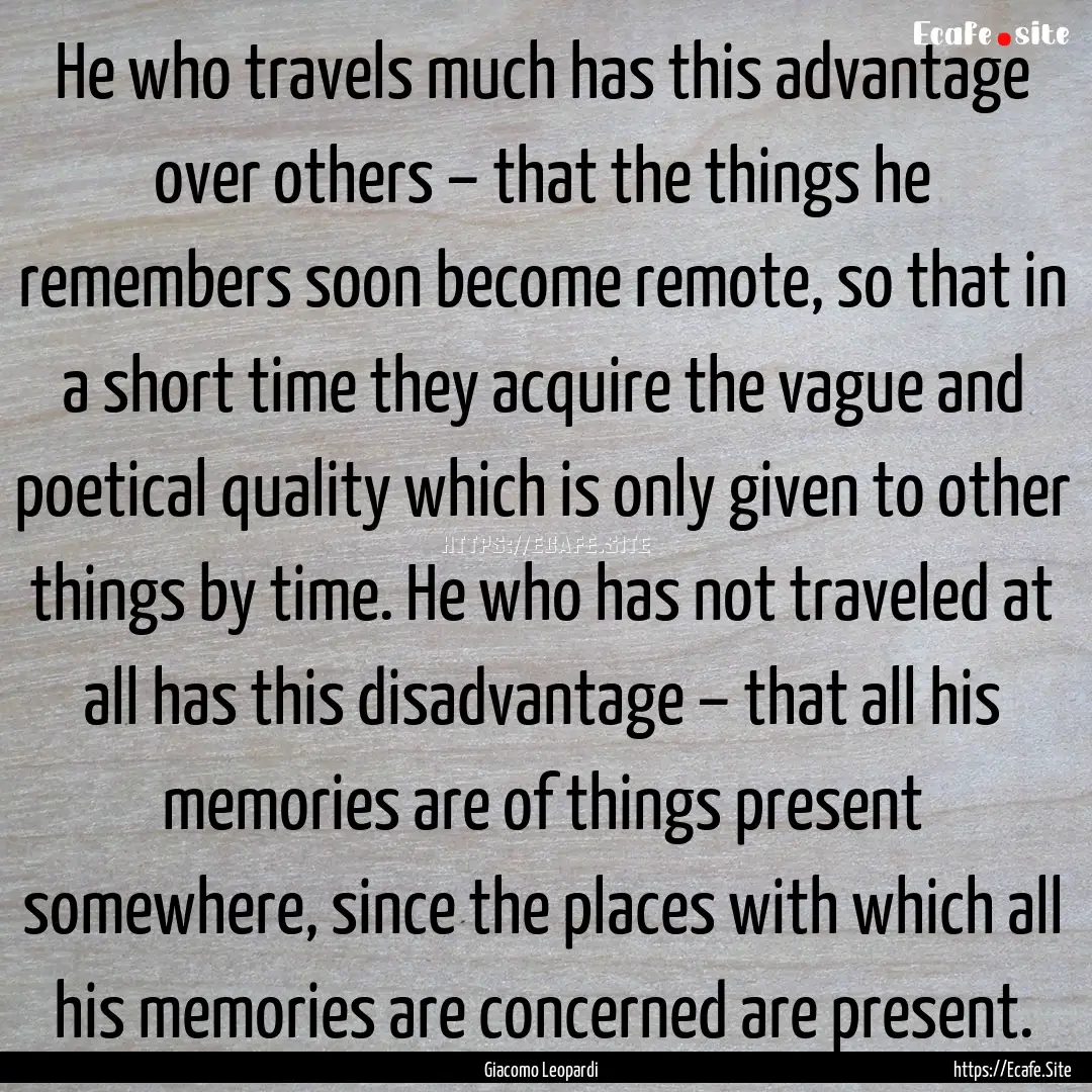 He who travels much has this advantage over.... : Quote by Giacomo Leopardi