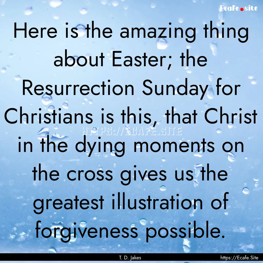 Here is the amazing thing about Easter; the.... : Quote by T. D. Jakes