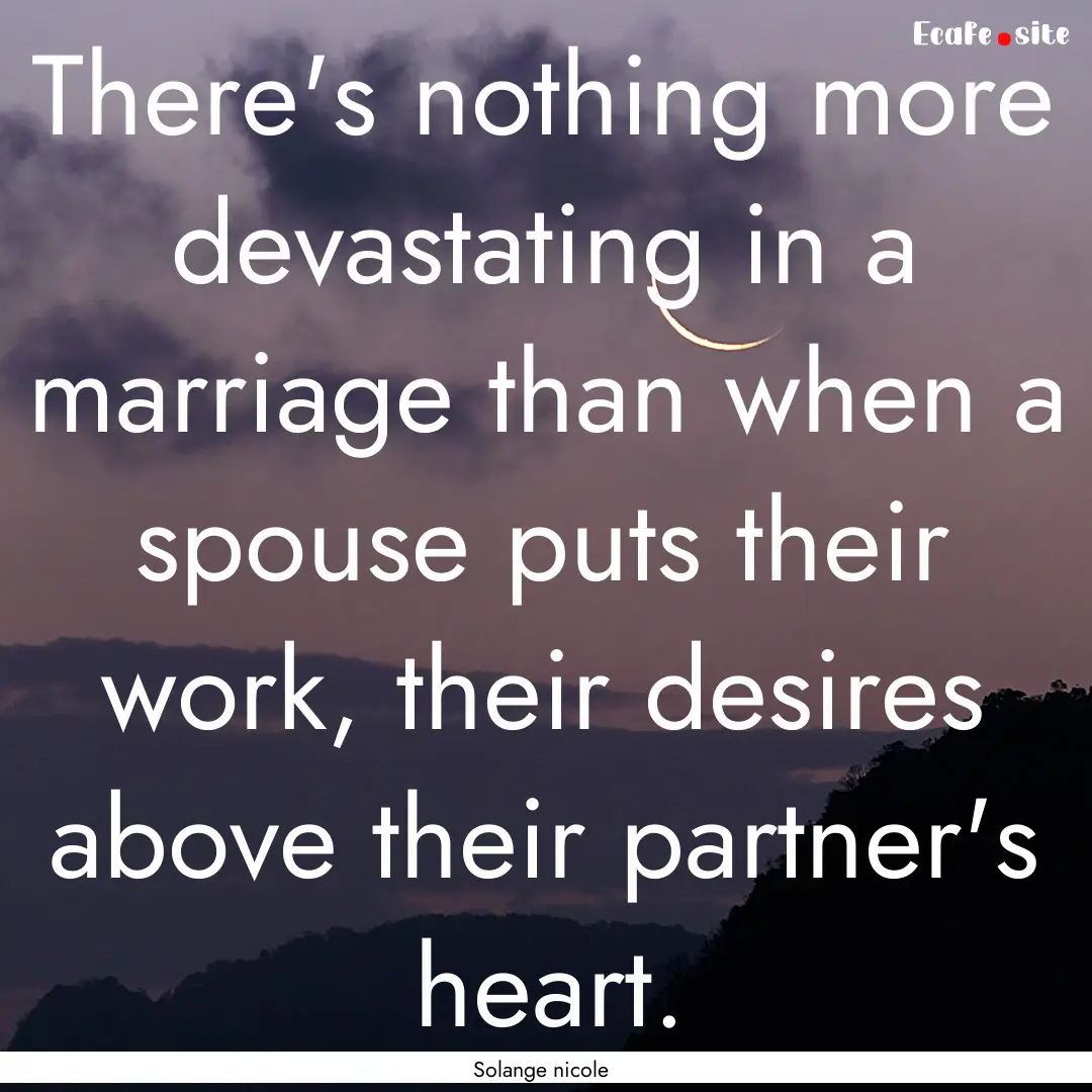 There's nothing more devastating in a marriage.... : Quote by Solange nicole