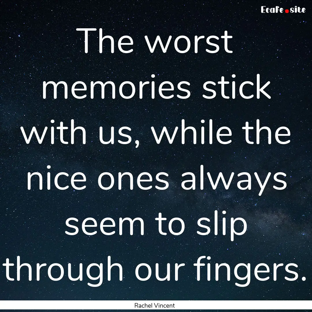 The worst memories stick with us, while the.... : Quote by Rachel Vincent