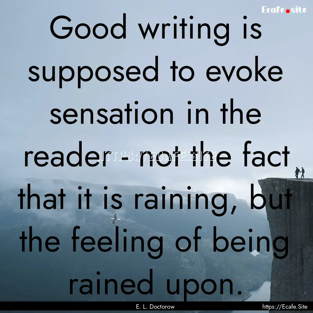 Good writing is supposed to evoke sensation.... : Quote by E. L. Doctorow