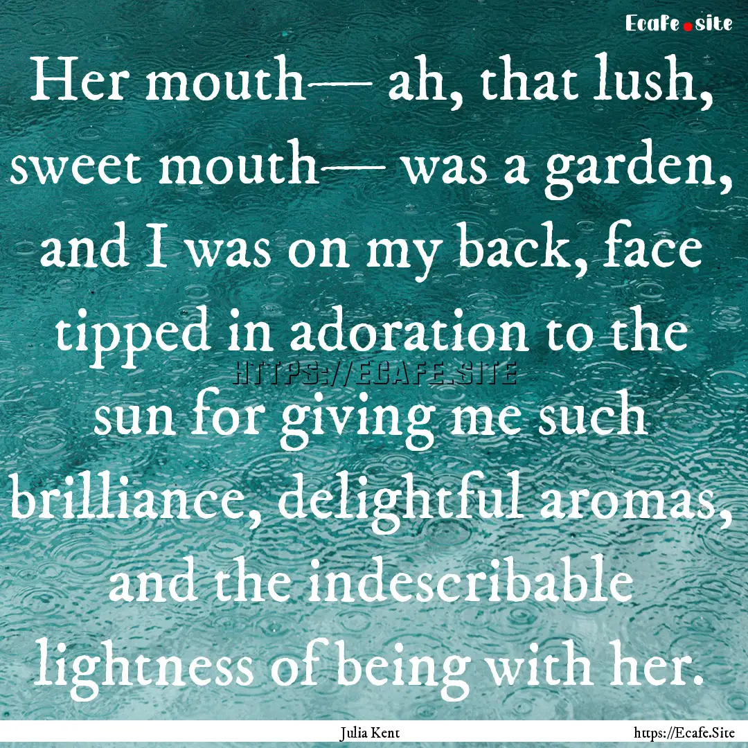 Her mouth— ah, that lush, sweet mouth—.... : Quote by Julia Kent