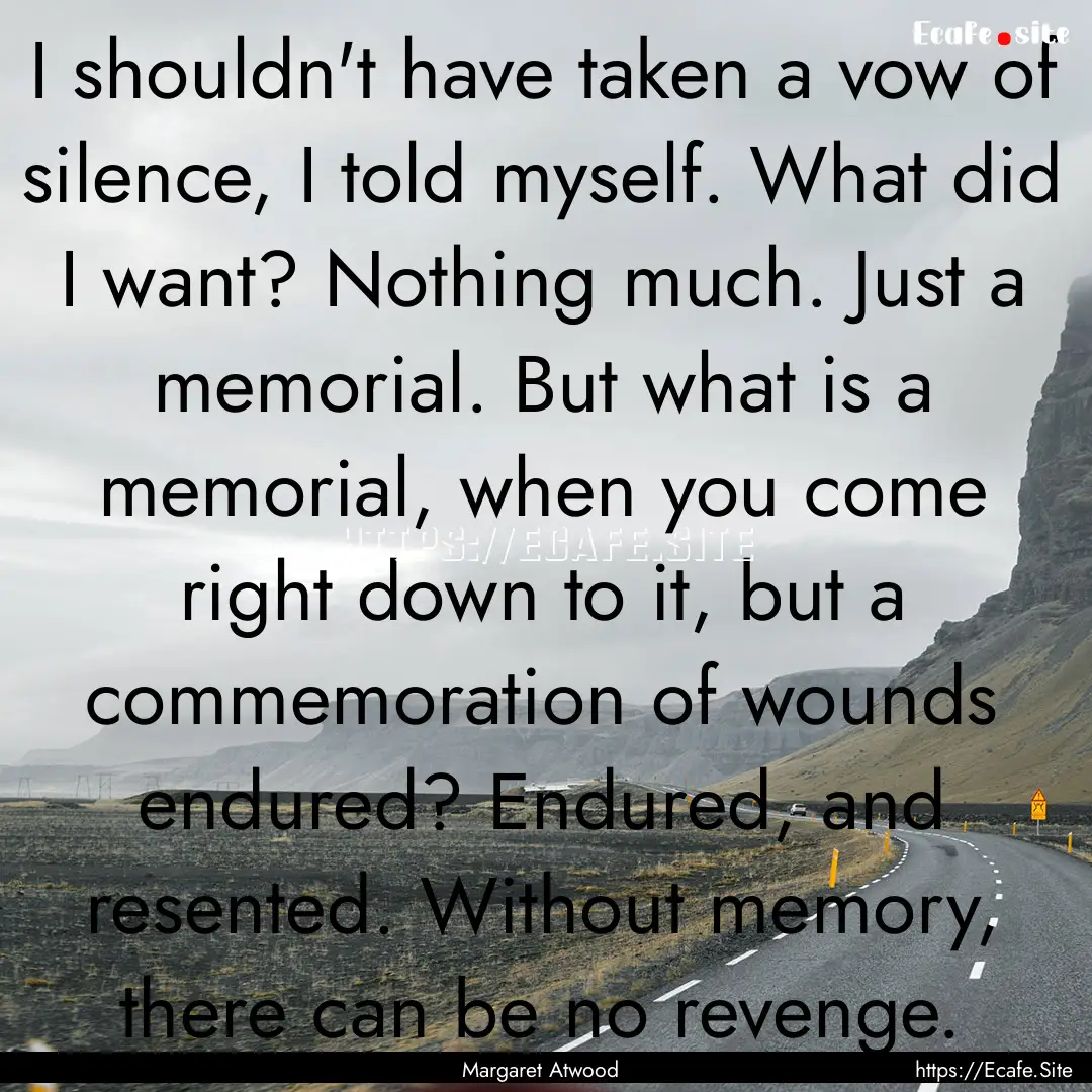 I shouldn't have taken a vow of silence,.... : Quote by Margaret Atwood