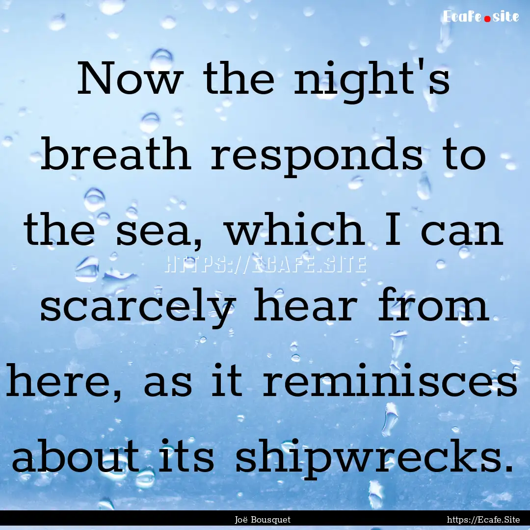 Now the night's breath responds to the sea,.... : Quote by Joë Bousquet