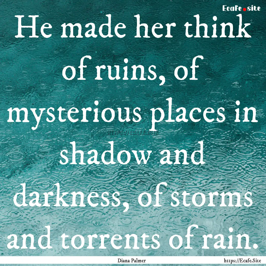 He made her think of ruins, of mysterious.... : Quote by Diana Palmer