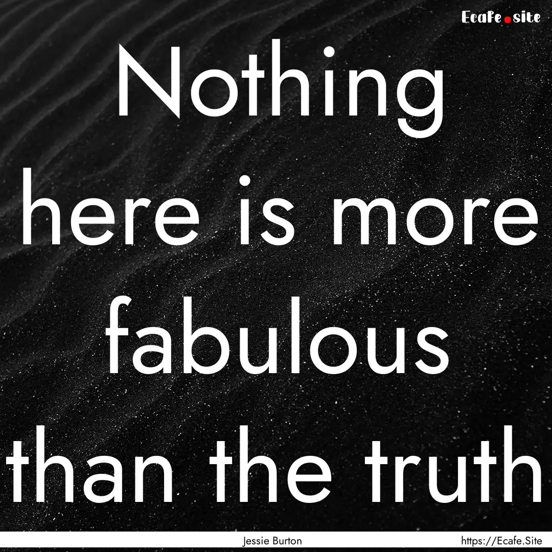 Nothing here is more fabulous than the truth.... : Quote by Jessie Burton