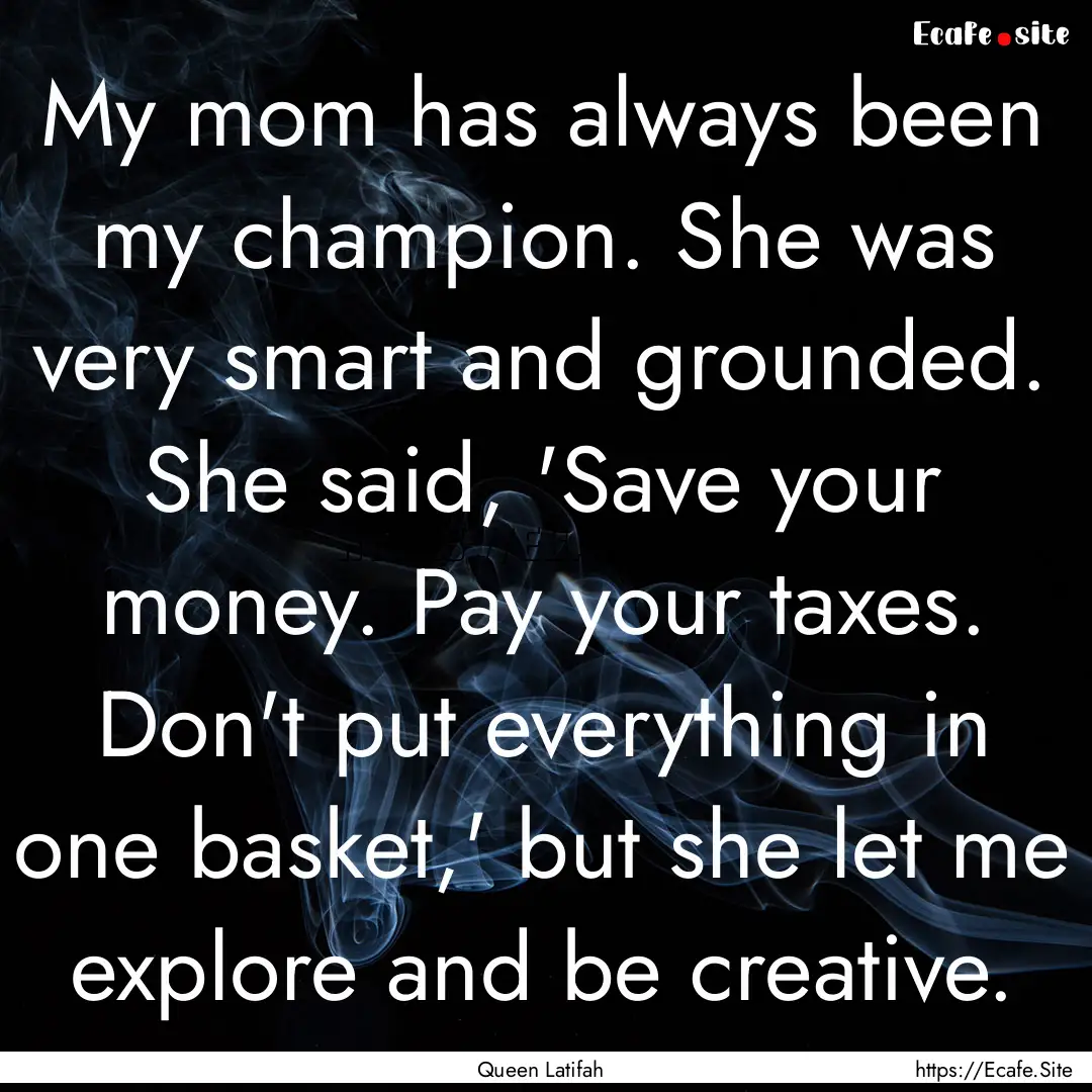 My mom has always been my champion. She was.... : Quote by Queen Latifah