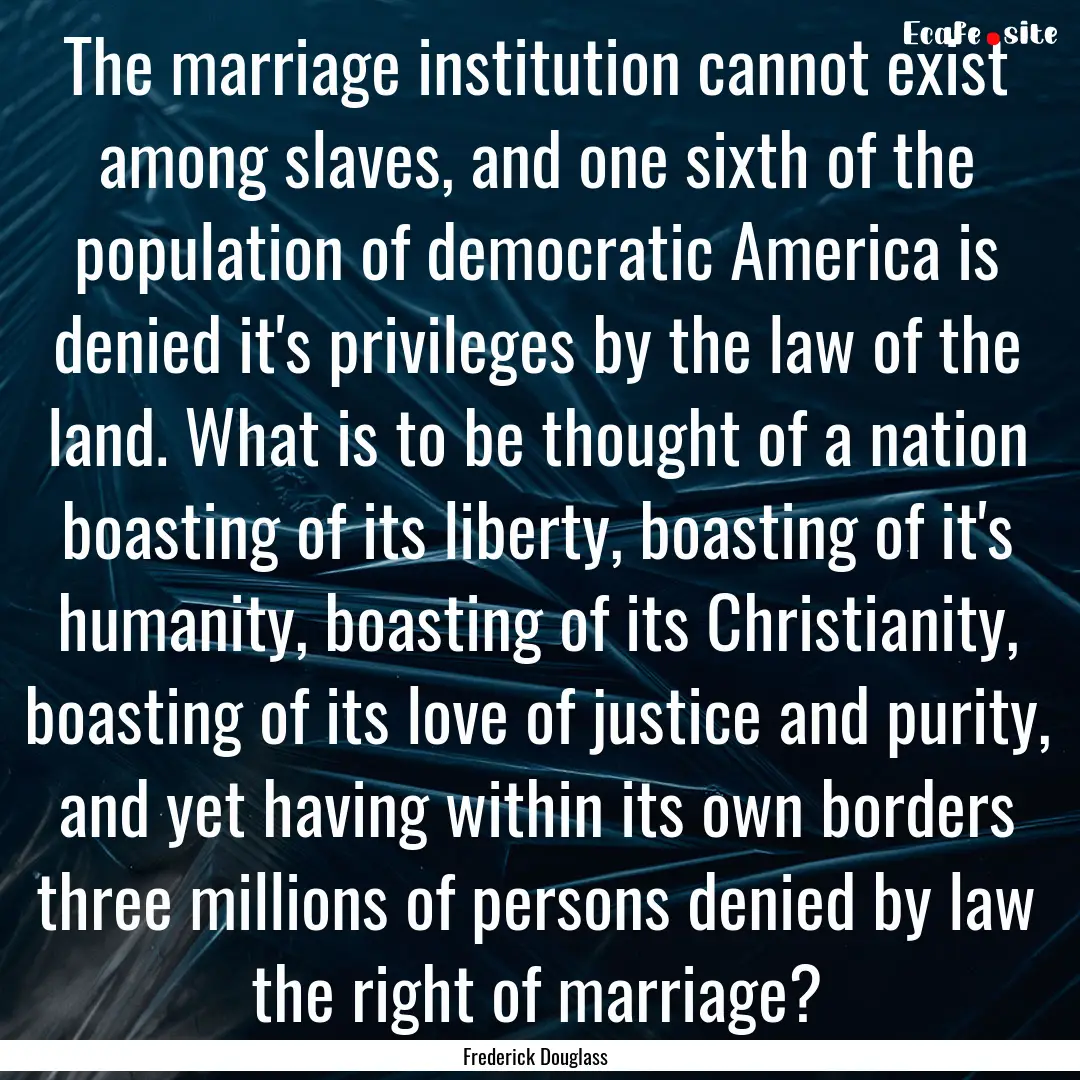 The marriage institution cannot exist among.... : Quote by Frederick Douglass