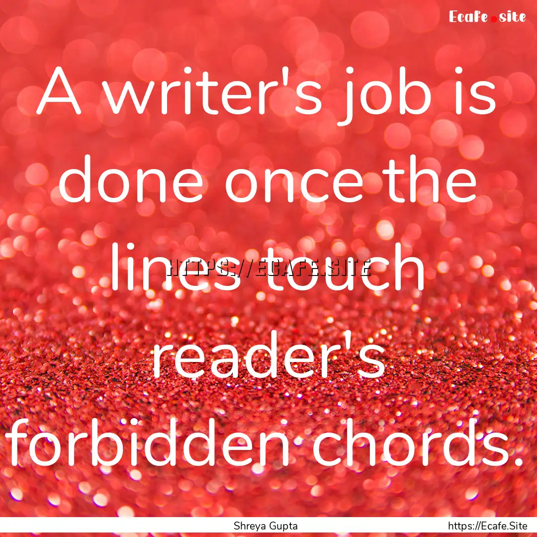 A writer's job is done once the lines touch.... : Quote by Shreya Gupta