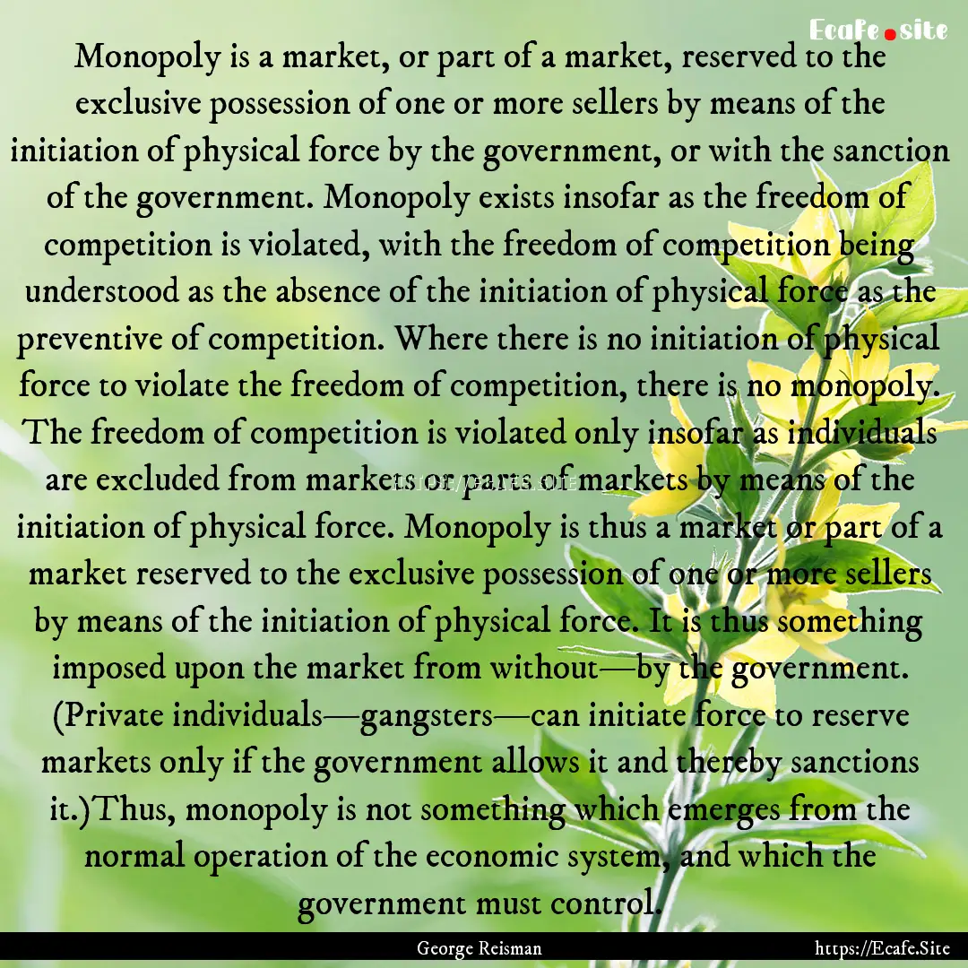 Monopoly is a market, or part of a market,.... : Quote by George Reisman