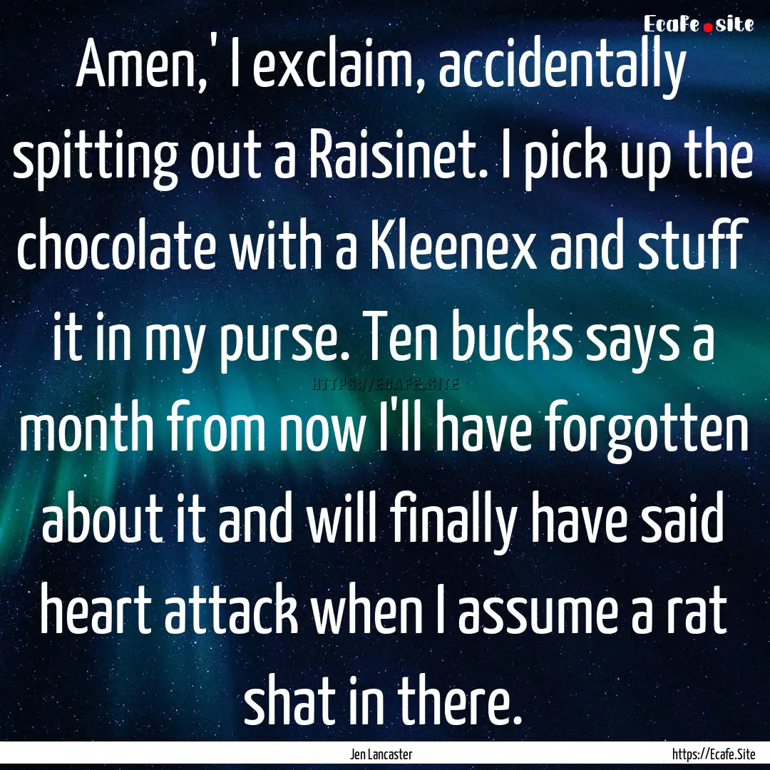 Amen,' I exclaim, accidentally spitting out.... : Quote by Jen Lancaster