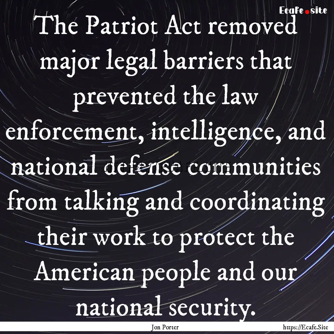 The Patriot Act removed major legal barriers.... : Quote by Jon Porter