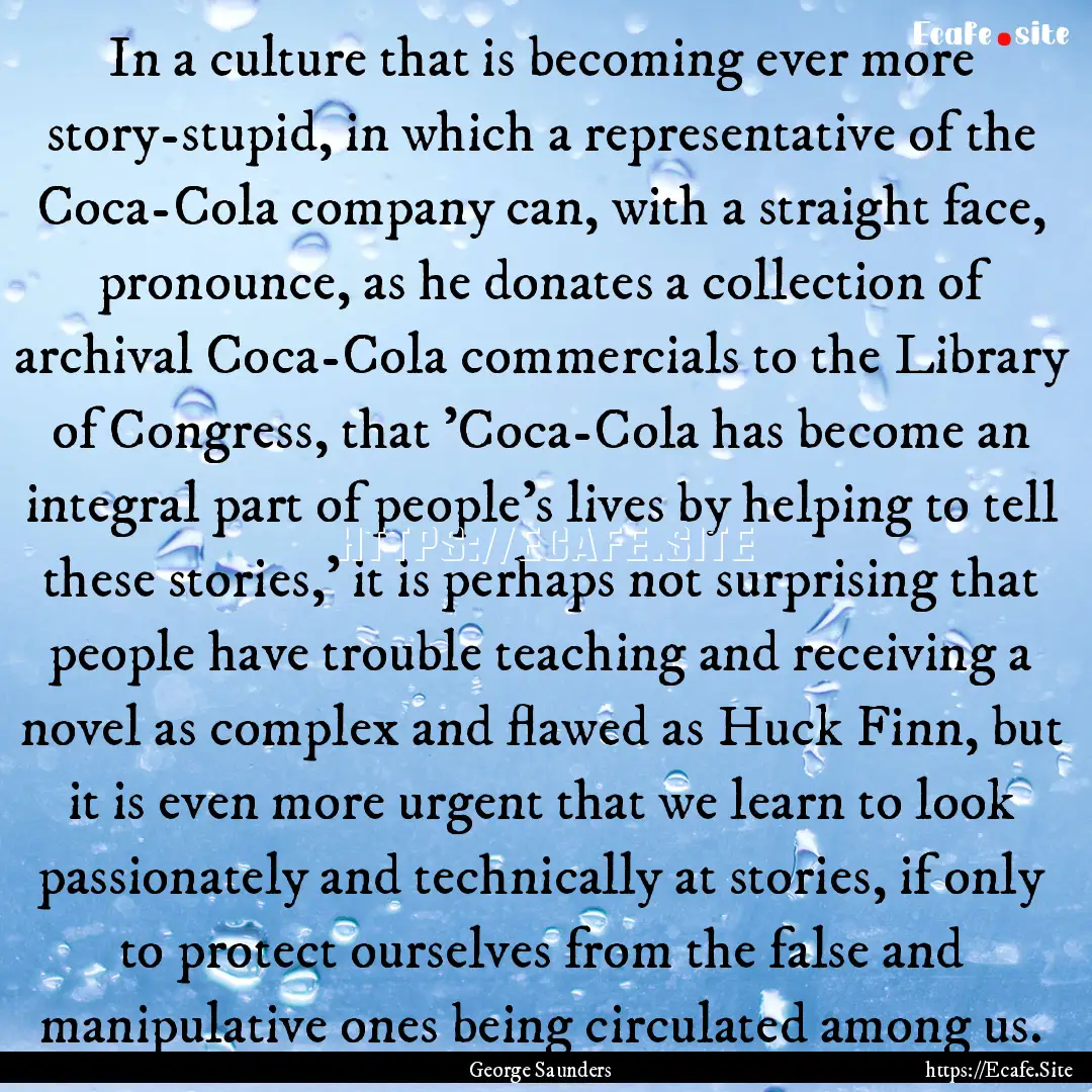 In a culture that is becoming ever more story-stupid,.... : Quote by George Saunders