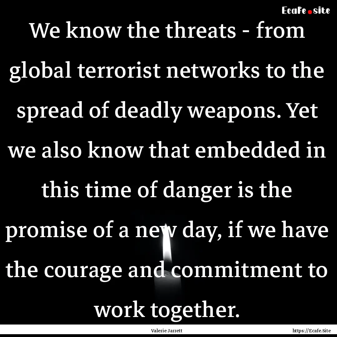 We know the threats - from global terrorist.... : Quote by Valerie Jarrett