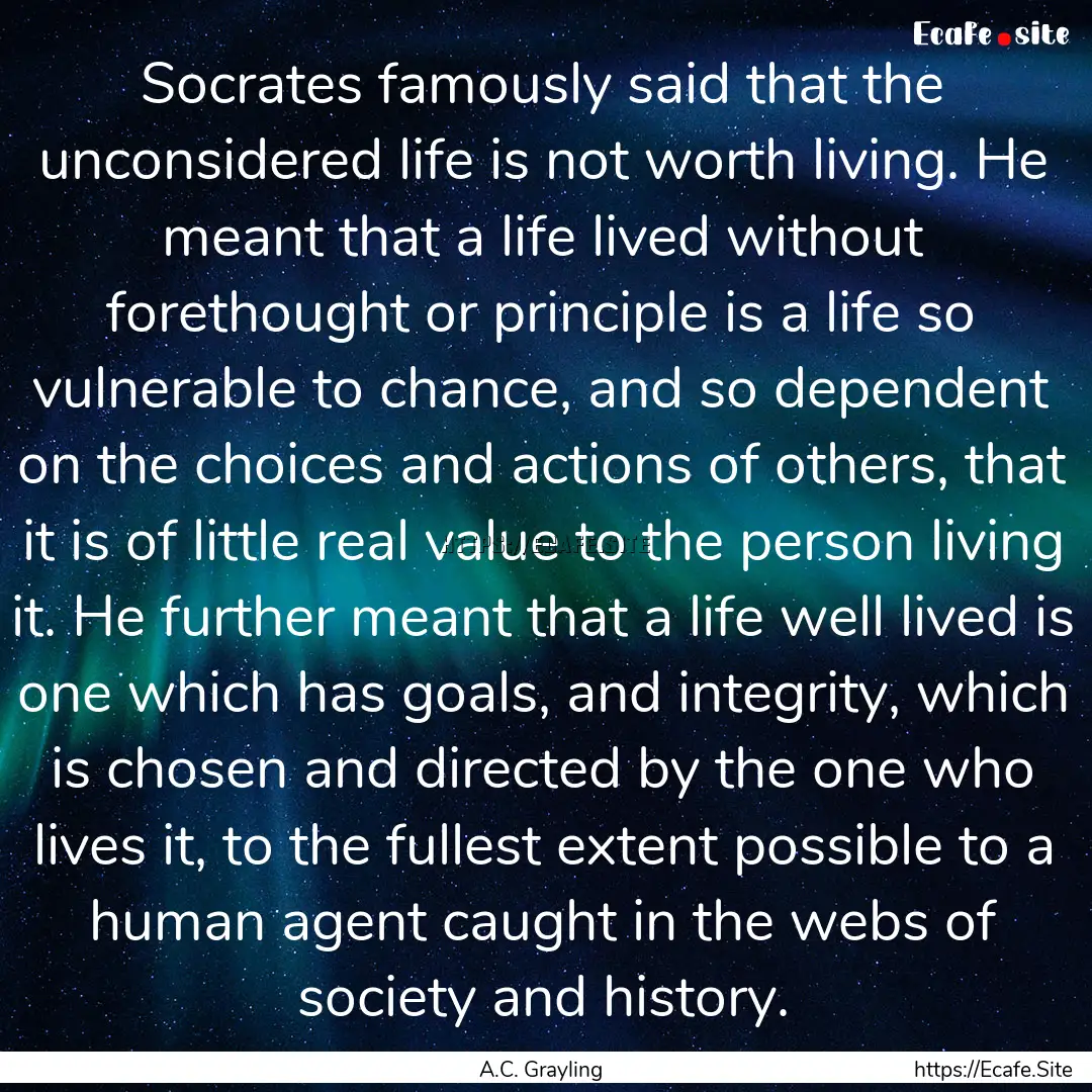 Socrates famously said that the unconsidered.... : Quote by A.C. Grayling