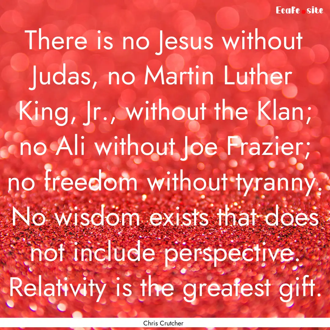 There is no Jesus without Judas, no Martin.... : Quote by Chris Crutcher