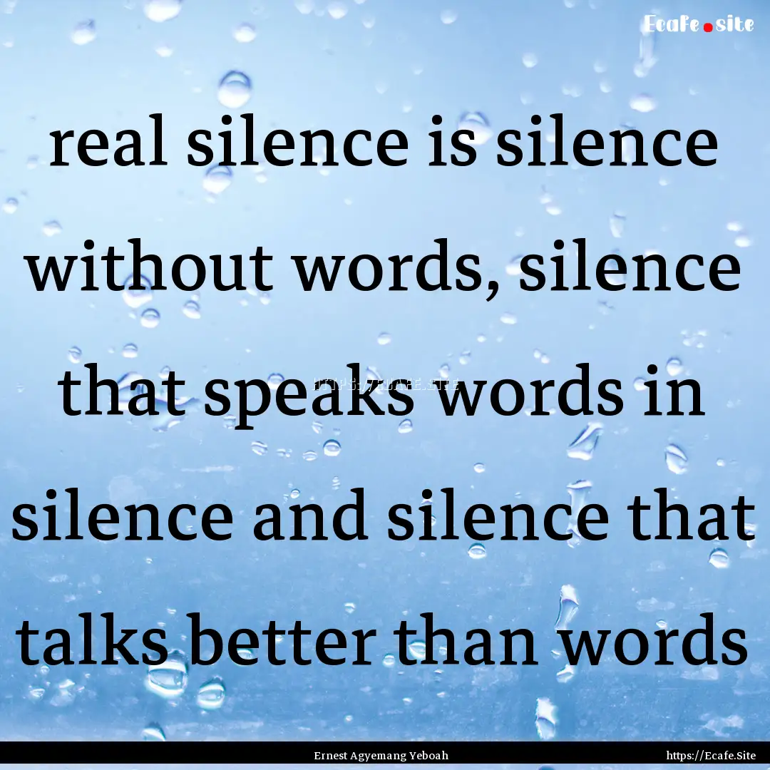 real silence is silence without words, silence.... : Quote by Ernest Agyemang Yeboah