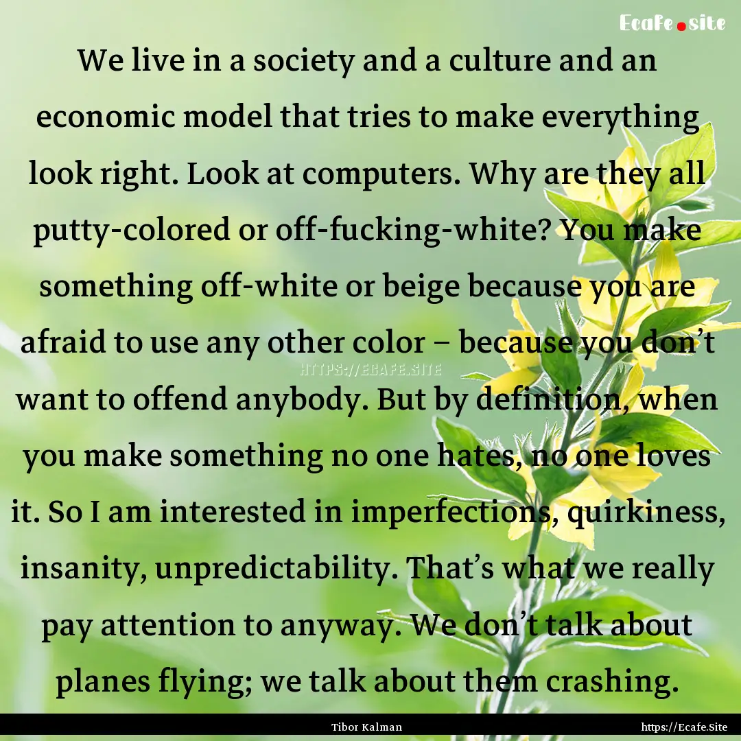 We live in a society and a culture and an.... : Quote by Tibor Kalman