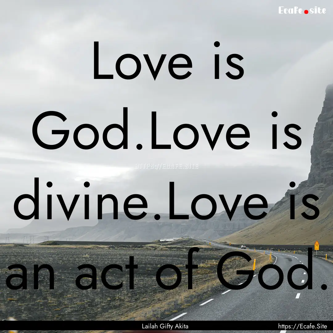 Love is God.Love is divine.Love is an act.... : Quote by Lailah Gifty Akita