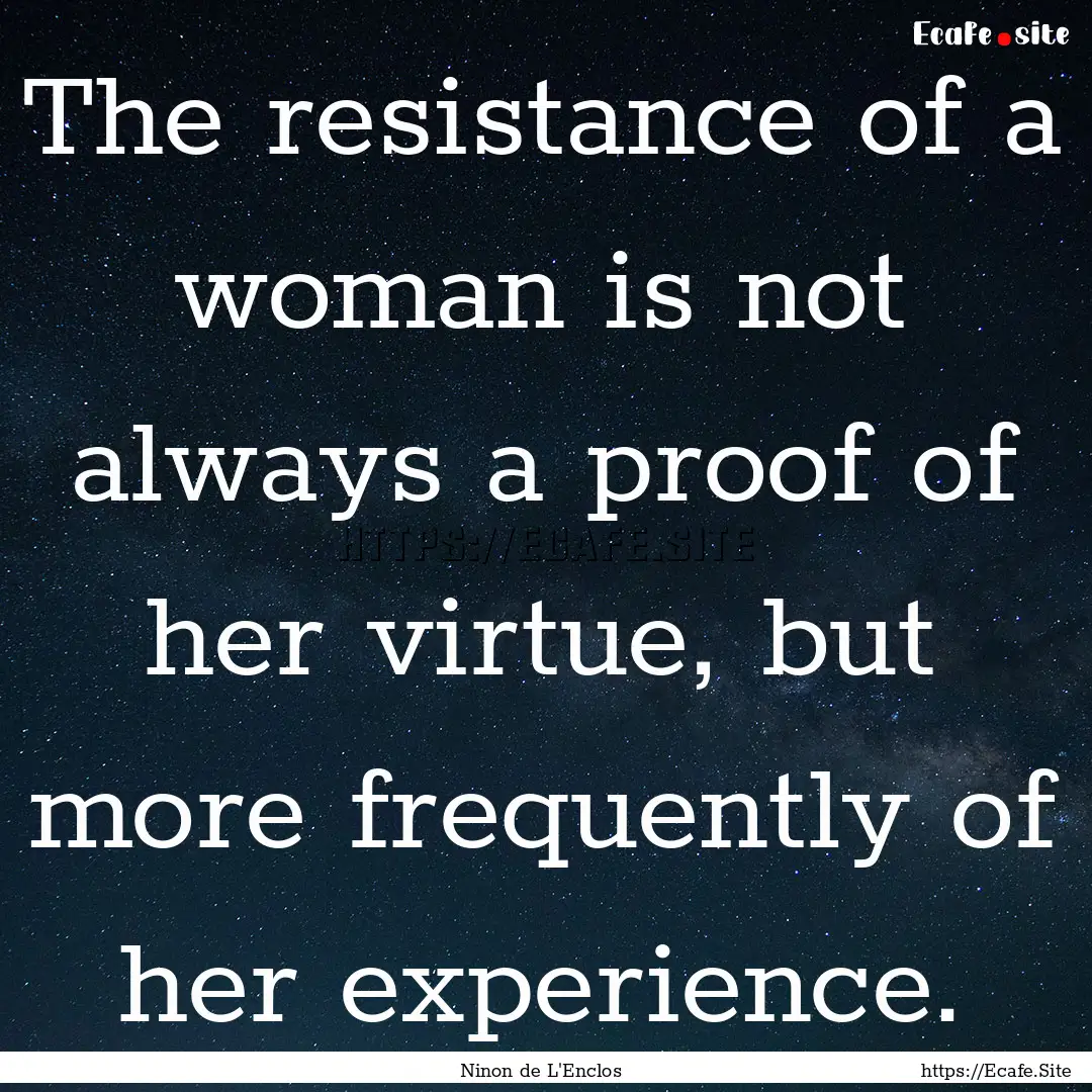 The resistance of a woman is not always a.... : Quote by Ninon de L'Enclos