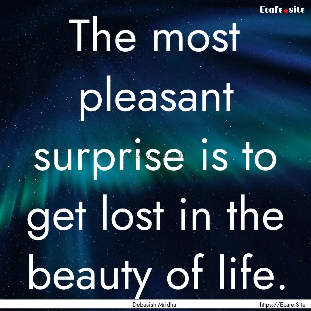 The most pleasant surprise is to get lost.... : Quote by Debasish Mridha