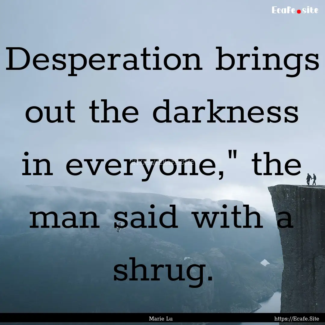 Desperation brings out the darkness in everyone,