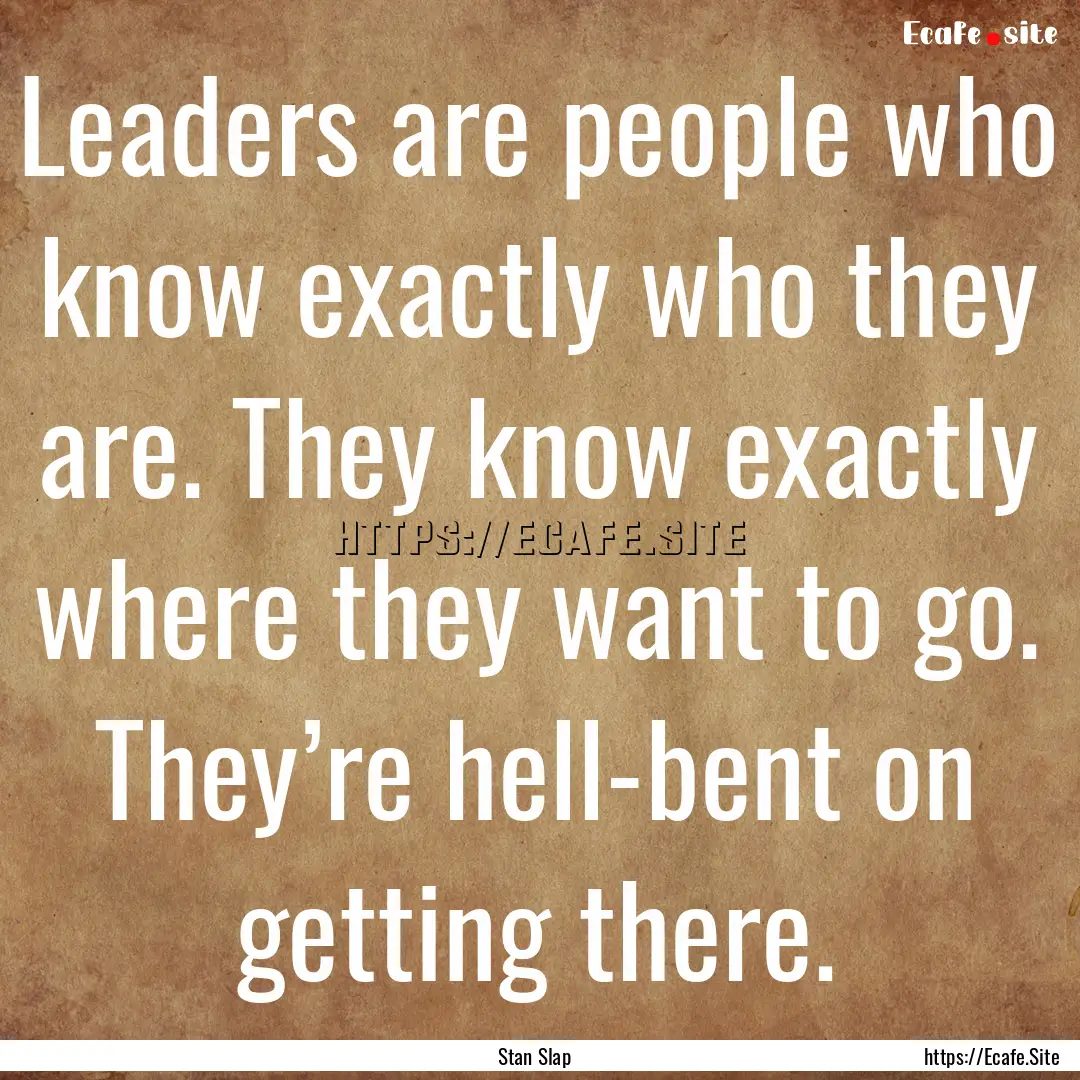 Leaders are people who know exactly who they.... : Quote by Stan Slap