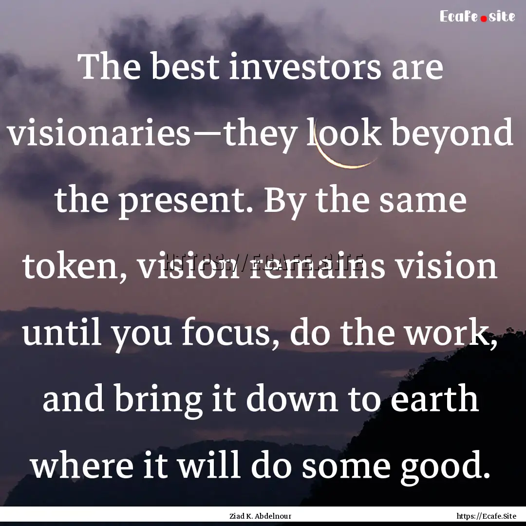 The best investors are visionaries—they.... : Quote by Ziad K. Abdelnour