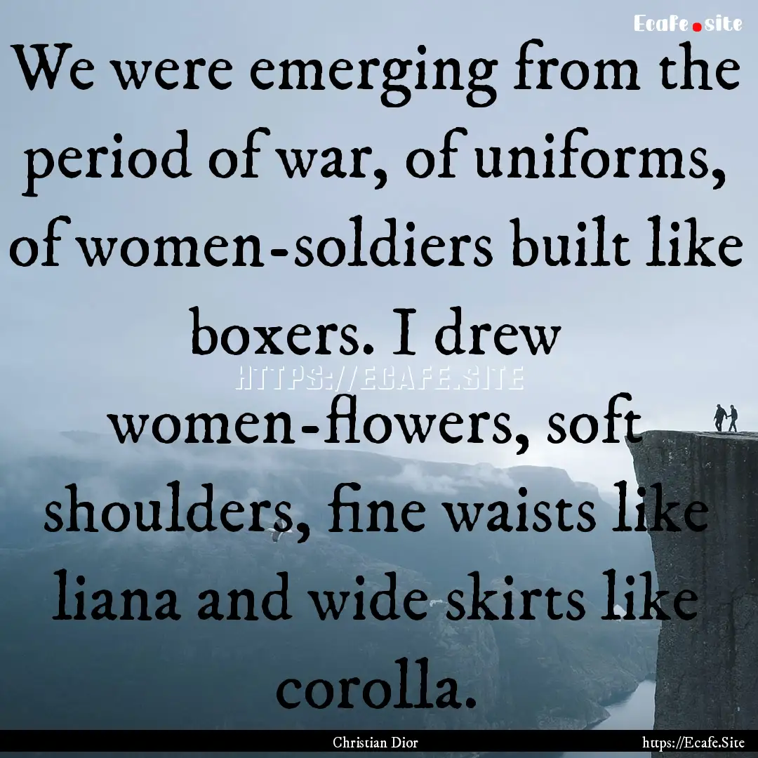 We were emerging from the period of war,.... : Quote by Christian Dior