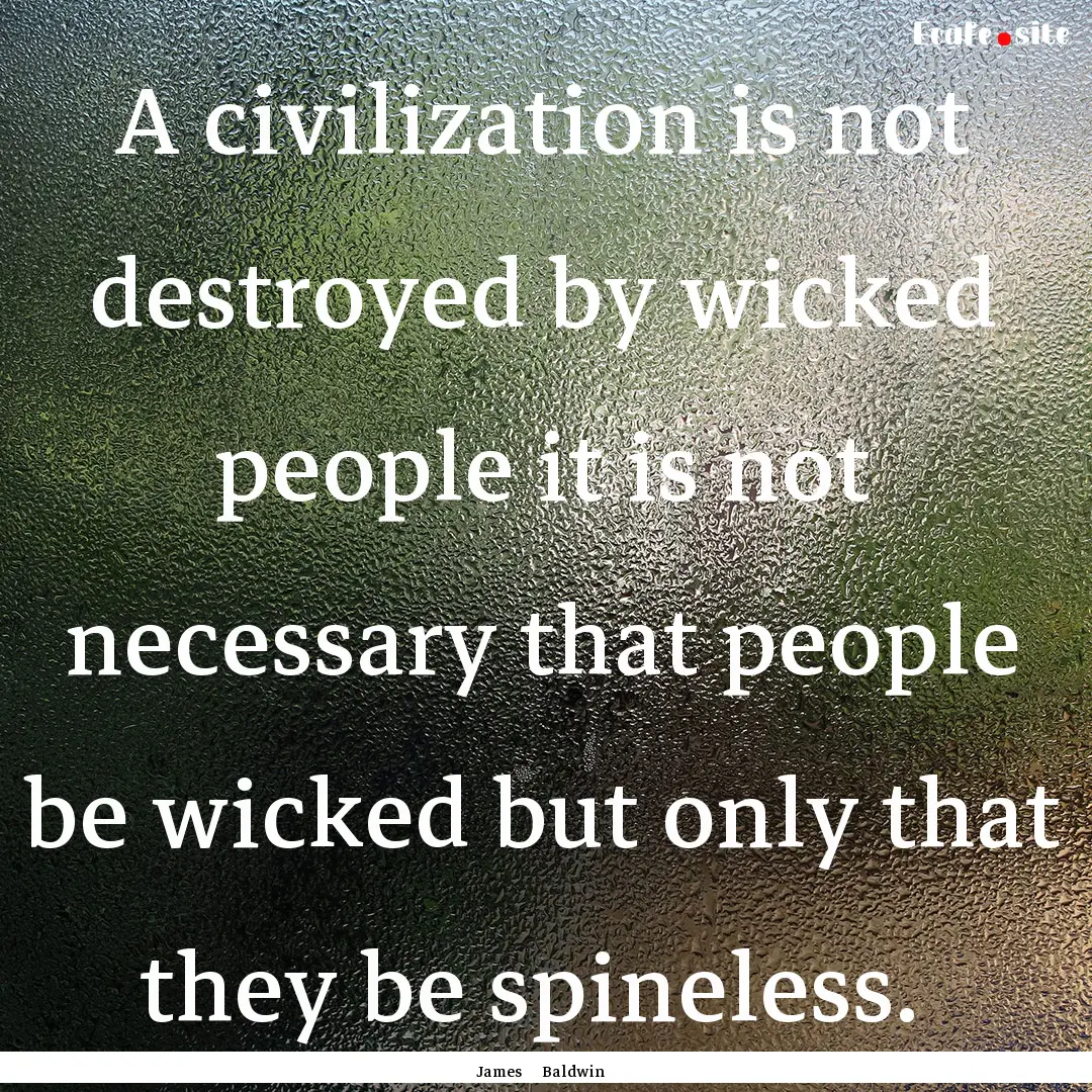 A civilization is not destroyed by wicked.... : Quote by James Baldwin