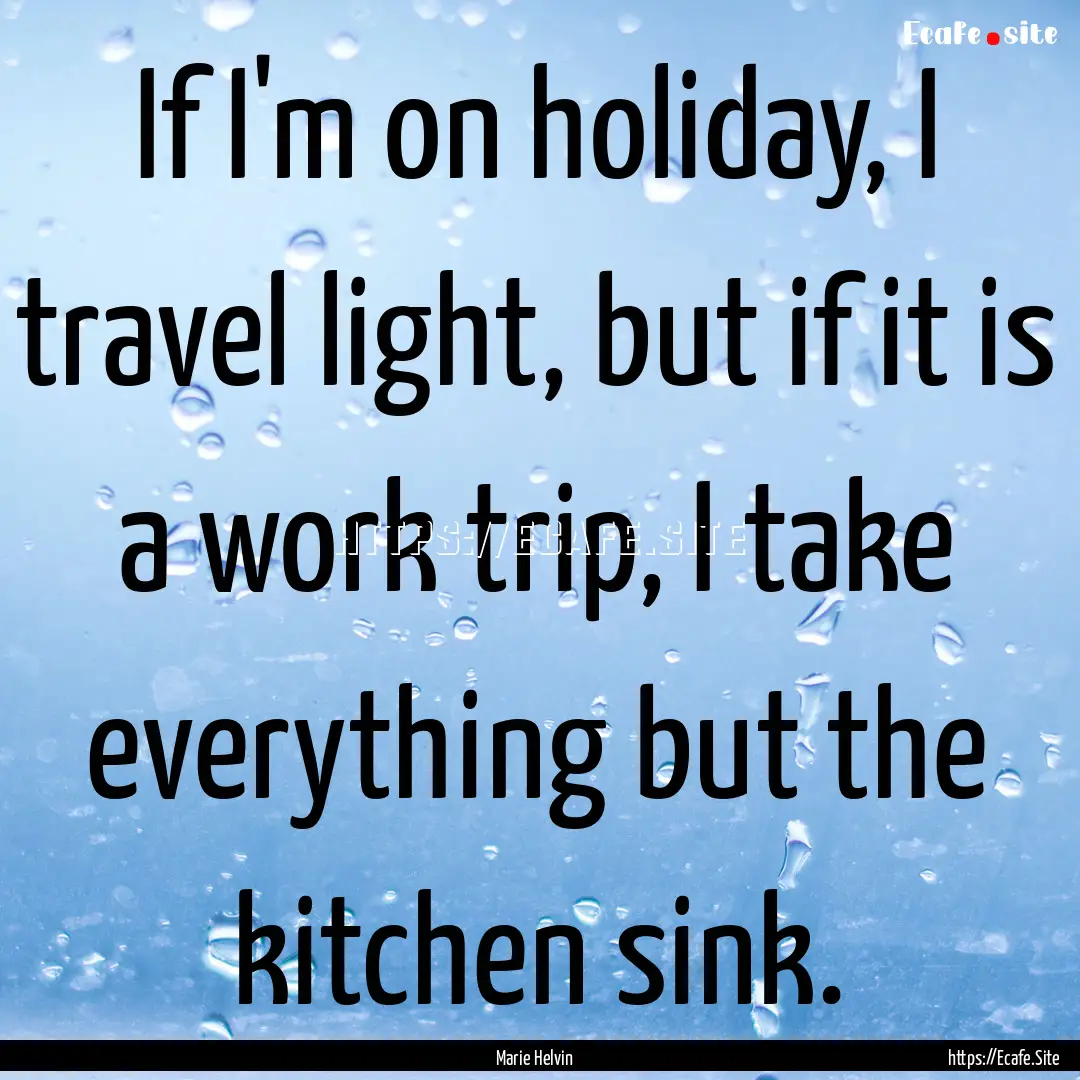 If I'm on holiday, I travel light, but if.... : Quote by Marie Helvin