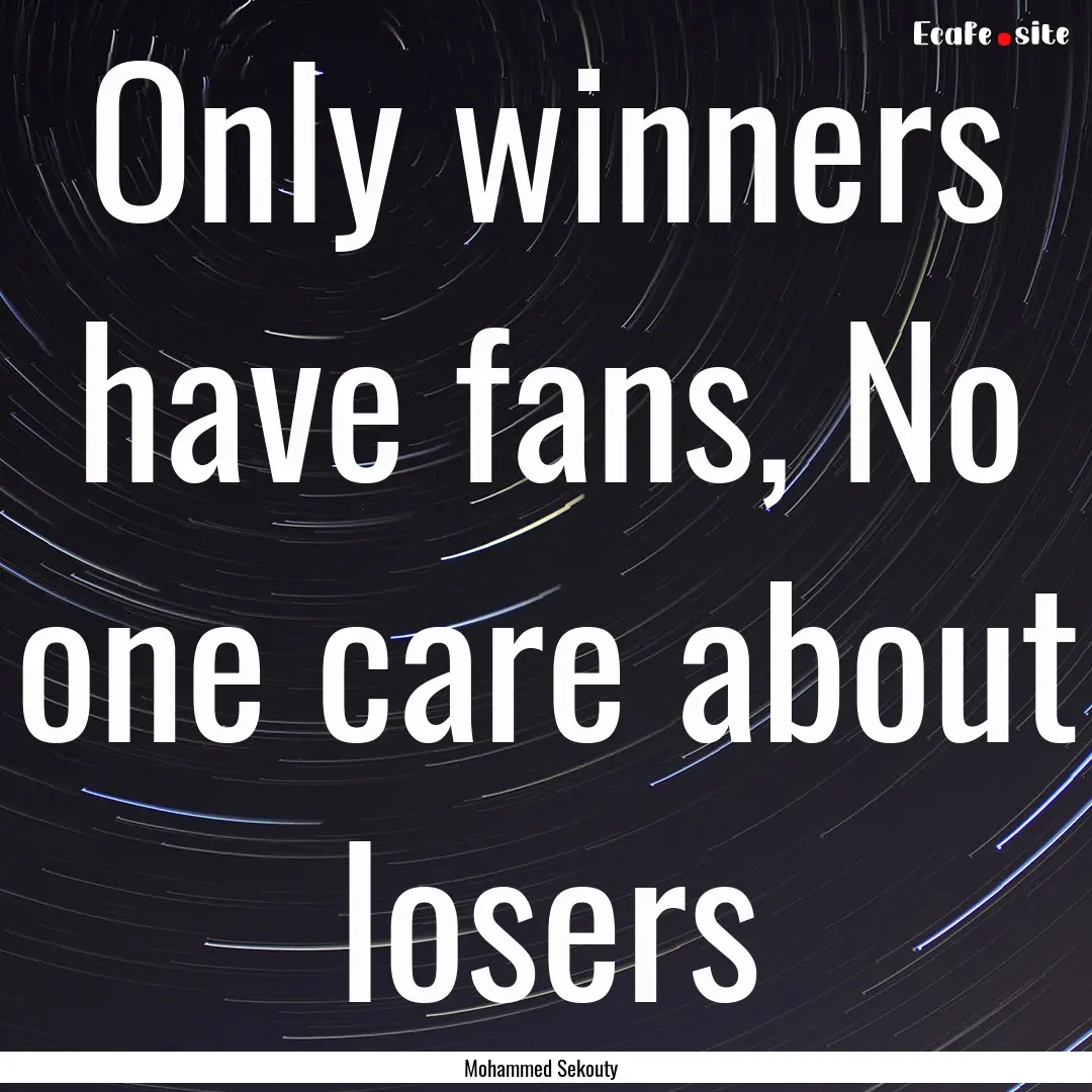 Only winners have fans, No one care about.... : Quote by Mohammed Sekouty