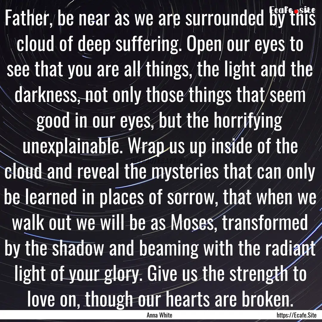 Father, be near as we are surrounded by this.... : Quote by Anna White