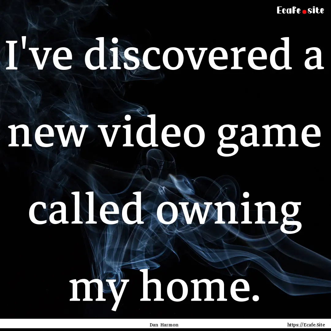 I've discovered a new video game called owning.... : Quote by Dan Harmon