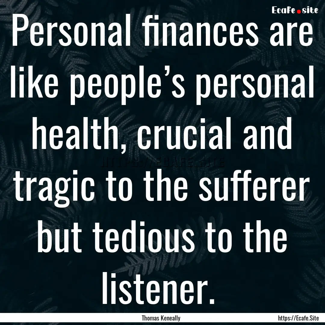 Personal finances are like people’s personal.... : Quote by Thomas Keneally