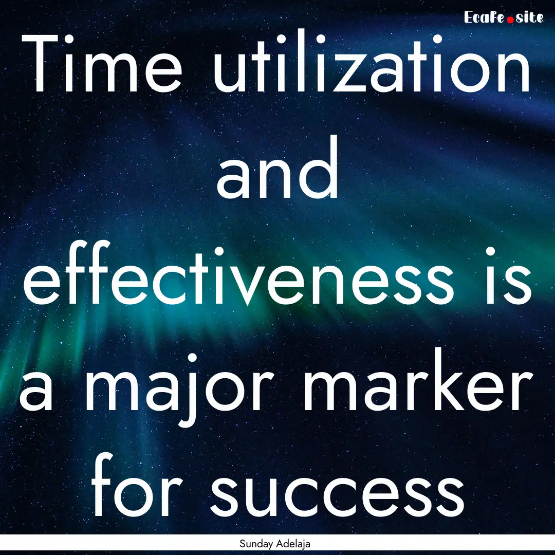 Time utilization and effectiveness is a major.... : Quote by Sunday Adelaja