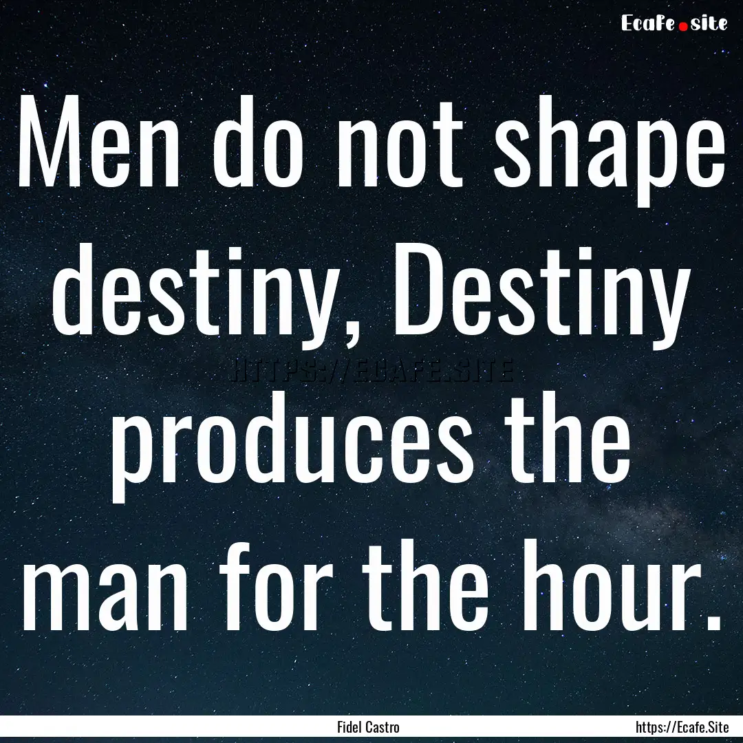 Men do not shape destiny, Destiny produces.... : Quote by Fidel Castro