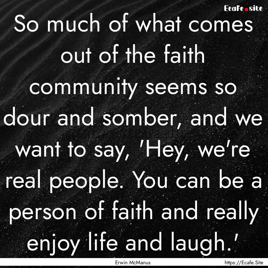 So much of what comes out of the faith community.... : Quote by Erwin McManus