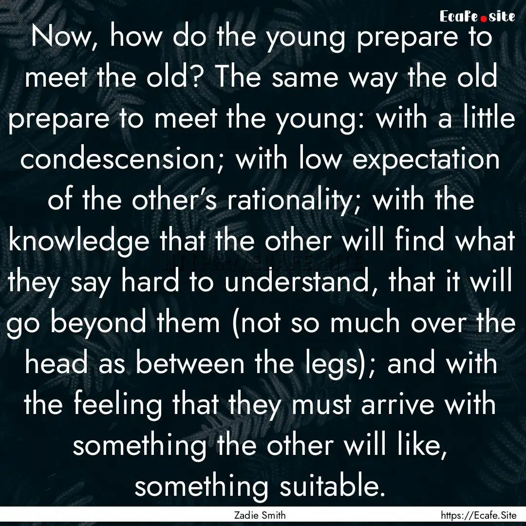 Now, how do the young prepare to meet the.... : Quote by Zadie Smith