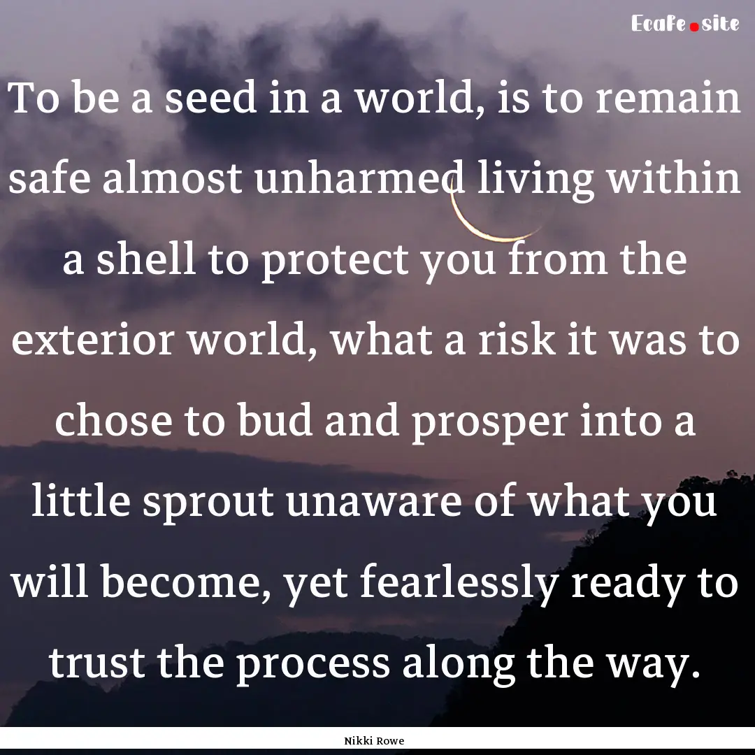 To be a seed in a world, is to remain safe.... : Quote by Nikki Rowe