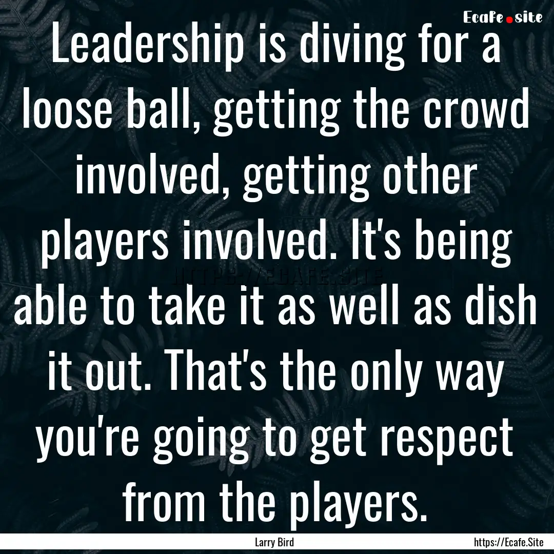 Leadership is diving for a loose ball, getting.... : Quote by Larry Bird