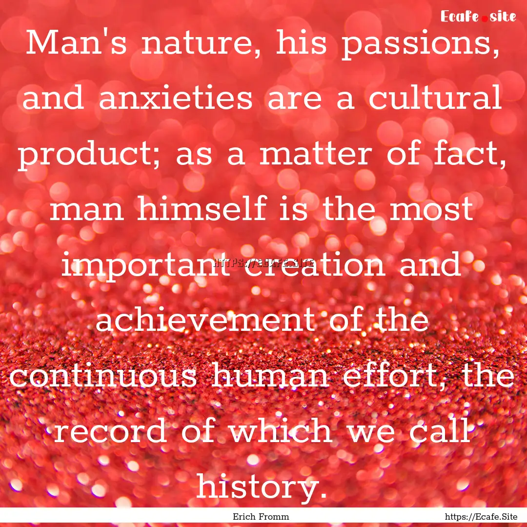 Man's nature, his passions, and anxieties.... : Quote by Erich Fromm