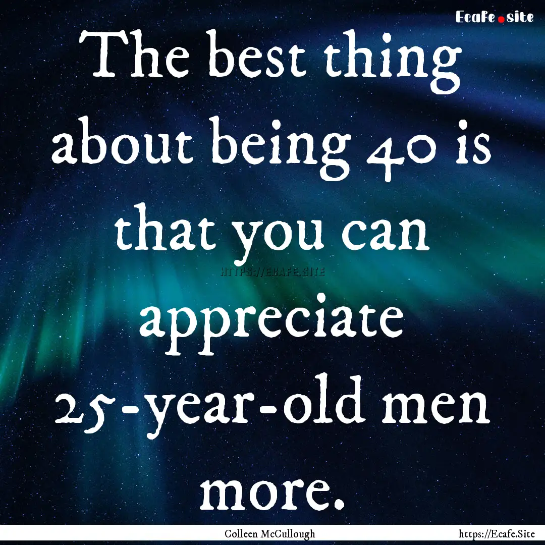 The best thing about being 40 is that you.... : Quote by Colleen McCullough