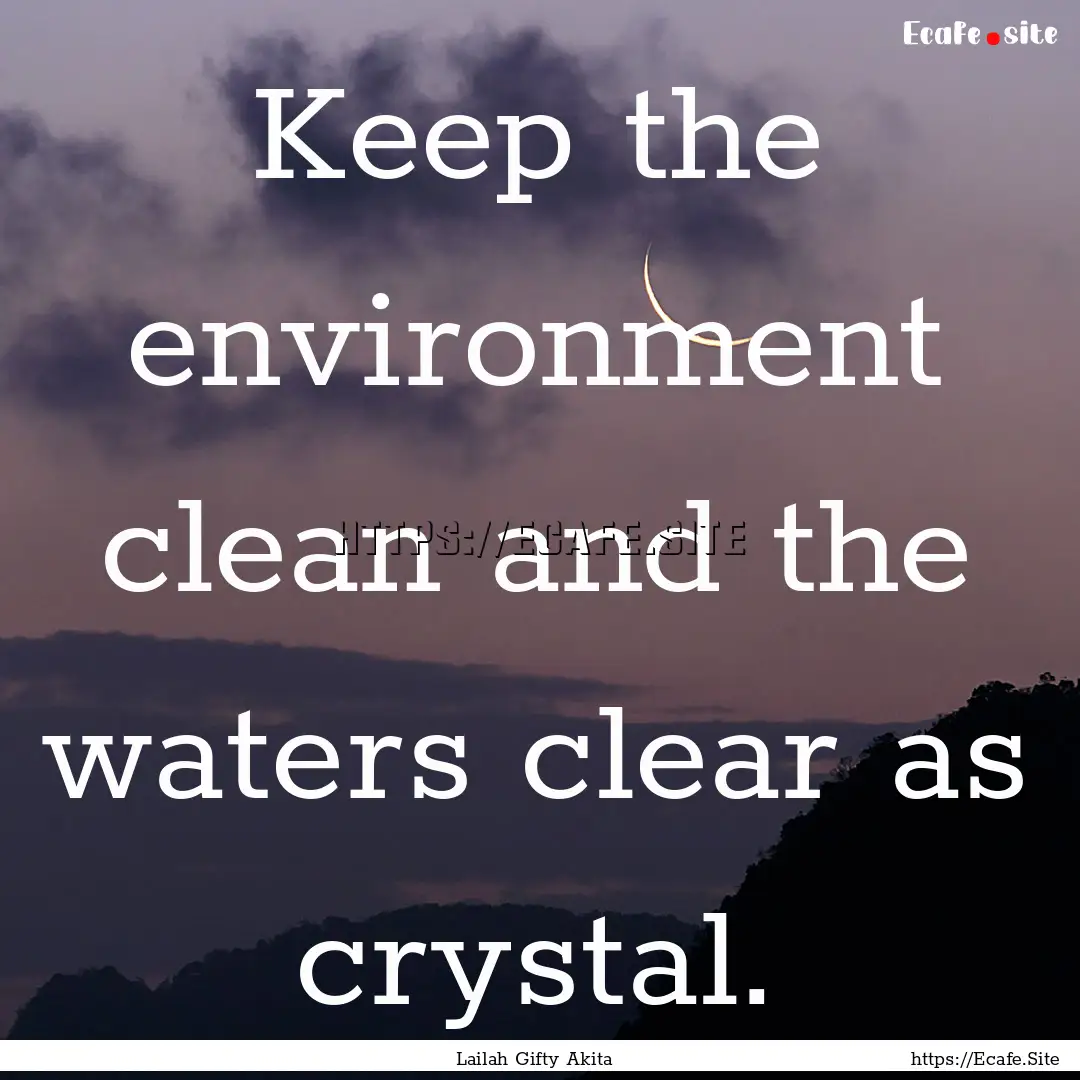 Keep the environment clean and the waters.... : Quote by Lailah Gifty Akita