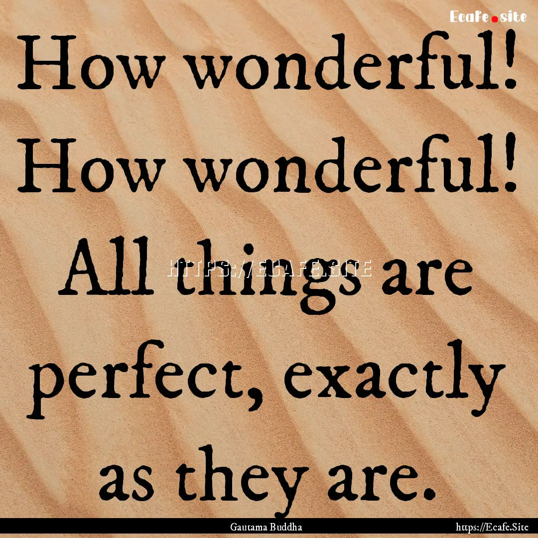 How wonderful! How wonderful! All things.... : Quote by Gautama Buddha