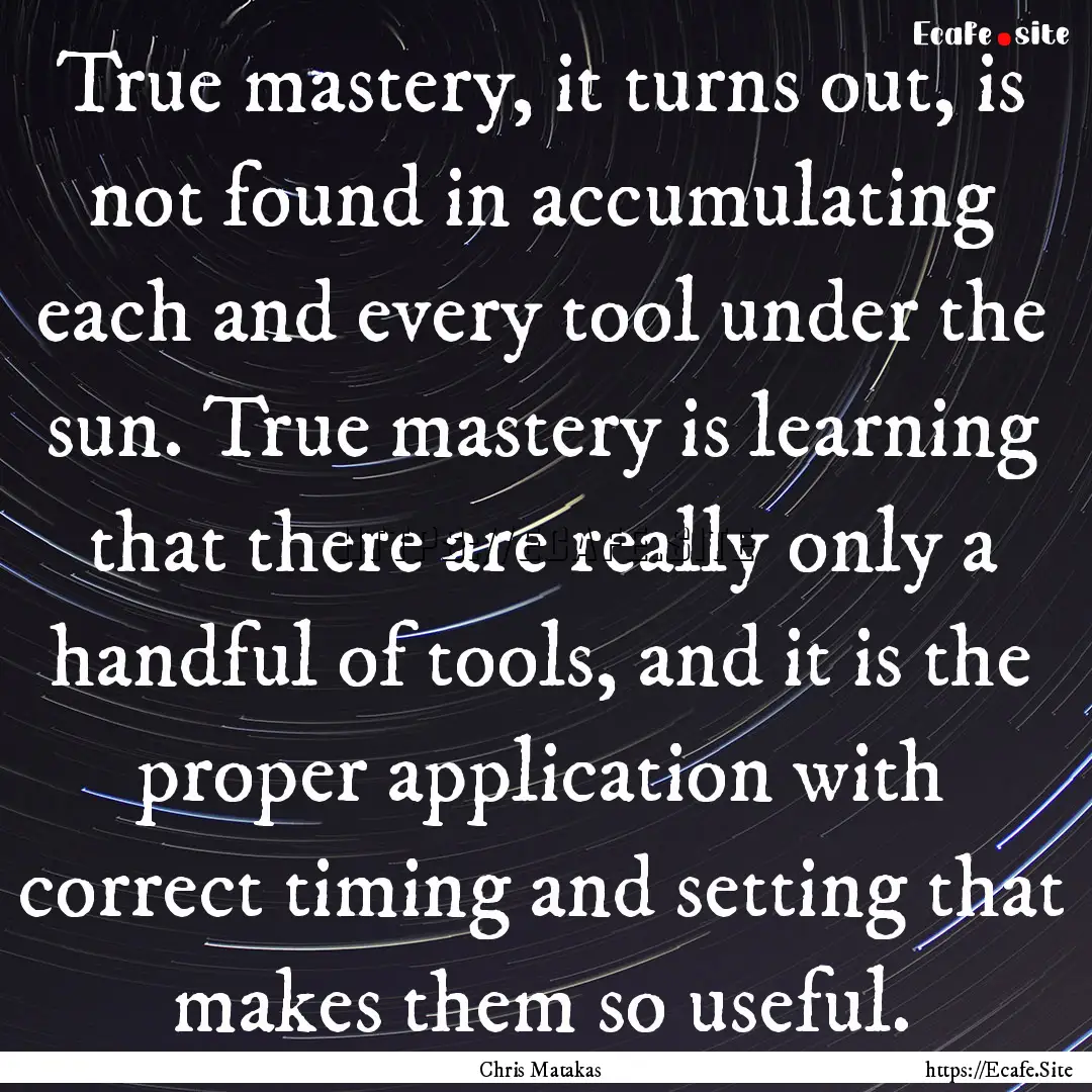 True mastery, it turns out, is not found.... : Quote by Chris Matakas