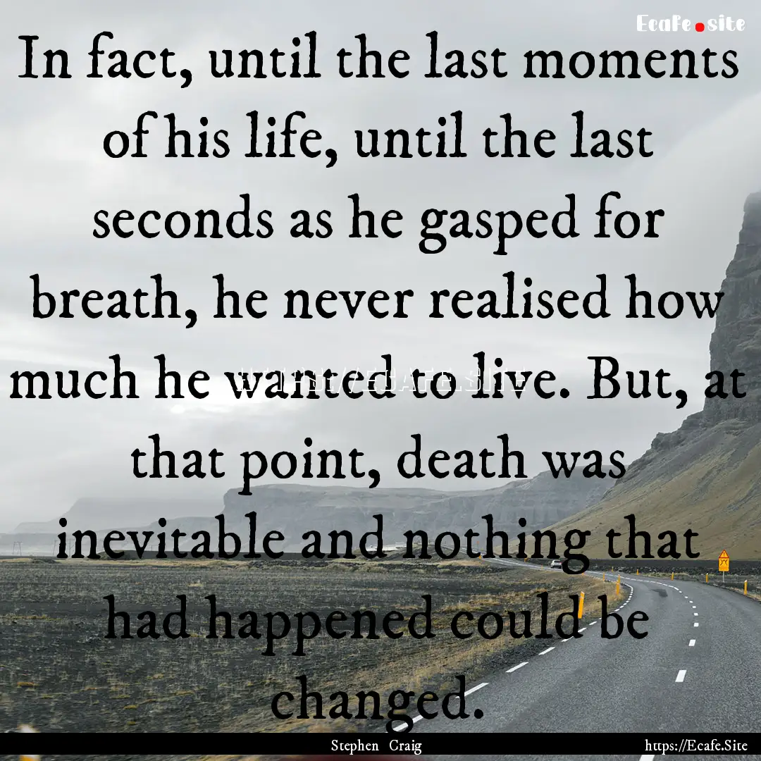 In fact, until the last moments of his life,.... : Quote by Stephen Craig