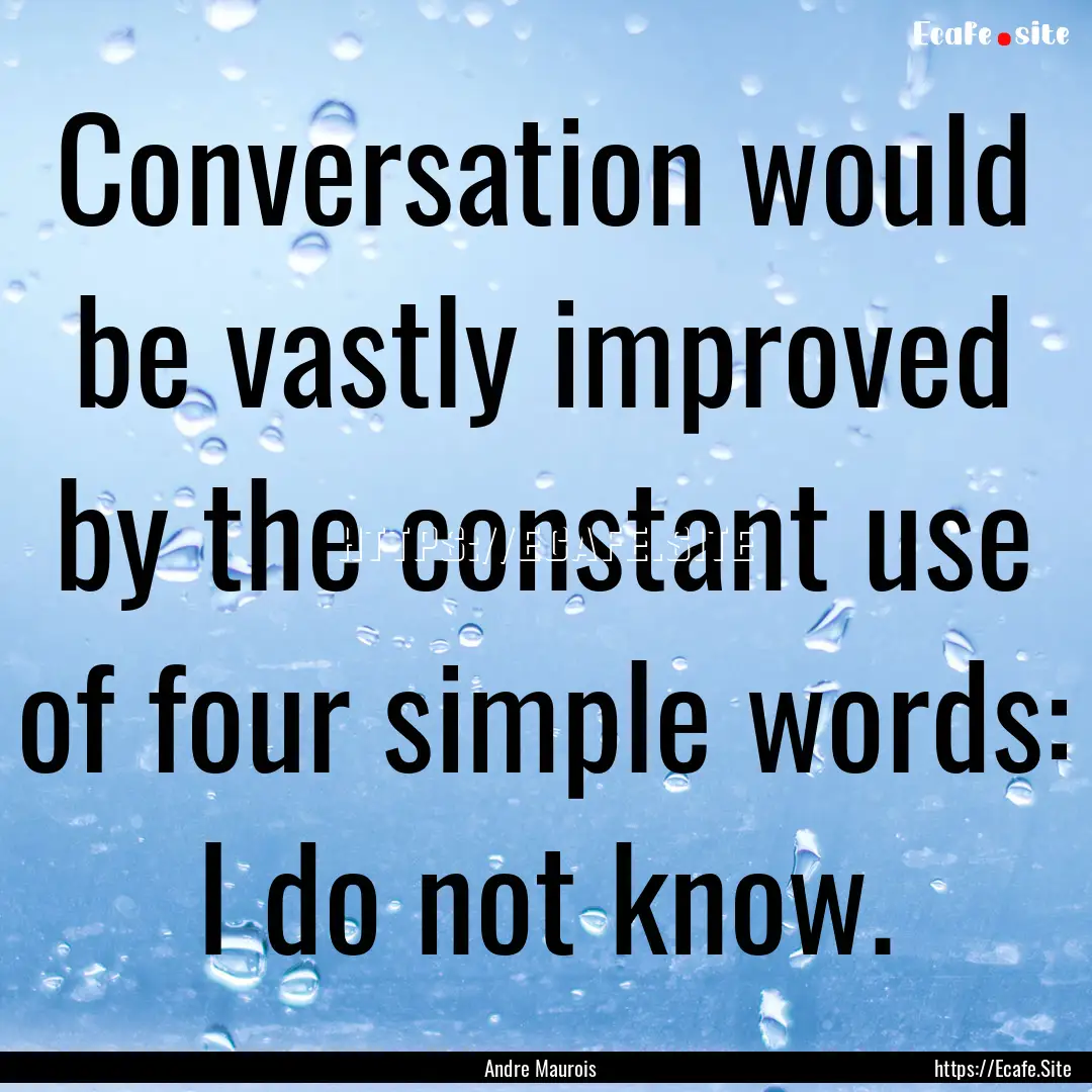 Conversation would be vastly improved by.... : Quote by Andre Maurois